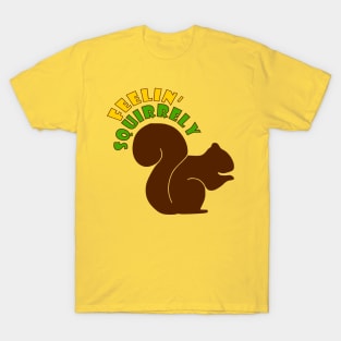 Feelin' Squirrely T-Shirt